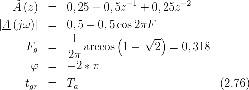                          −1         −2
   A˜(z)  =   0,25 − 0,5z   + 0,25z
|A-(jω )|  =   0,5 − 0,5cos 2πF
                       (     √ -)
      Fg  =   -1-arccos 1 −    2  = 0,318
              2π
       φ  =   − 2 ∗ π
      t   =   T                            (2.76)
      gr       a

