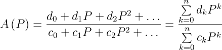                                    n
                        2         ∑  dkP k
         d0 +-d1P-+-d2P--+--...   k=0-------
A (P ) = c0 + c1P  + c2P 2 + ... = ∑n     k
                                  k=0ckP
