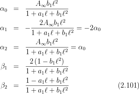            A ∞b1 ℓ2
α0  =   -------------2
        1 + a1ℓ + b1ℓ2
          ---2A∞b1-ℓ----
α1  =   − 1 + a1ℓ + b1ℓ2 =  − 2α0
           A   b ℓ2
α2  =   -----∞--1-----=  α0
        1 + a1ℓ + b1ℓ2
         2 (1 − b1ℓ2)
β1  =   1-+-a-ℓ-+-b-ℓ2
             1     1 2
β   =   1-−-a1ℓ-+-b1ℓ-               (2.101)
  2     1 + a1ℓ + b1ℓ2
