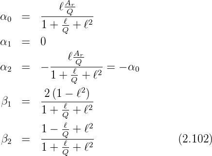              A
        ----ℓQr----
α0  =   1 + -ℓ+  ℓ2
            Q
α1  =   0
              ℓAr-
α2  =   − -----Qℓ---2-=  − α0
          1 + Q + ℓ
         2(1 − ℓ2)
β1  =   -----ℓ----2
        1 + Q +  ℓ
        1 − -ℓ+  ℓ2
β2  =   ----Q------                (2.102)
        1 + Qℓ+  ℓ2
