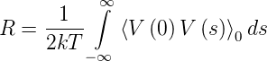           ∞
     -1-- ∫
R =  2kT     ⟨V  (0 )V (s)⟩0ds
         −∞
