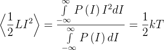             ∞∫
⟨      ⟩      P  (I )I2dI
  1LI2   = −∞∞-----------=  1kT
  2          ∫ P  (I )dI     2
            −∞
