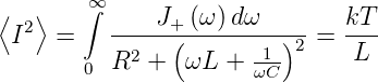 ⟨  ⟩    ∞∫     J+ (ω) dω        kT
 I2  =    -----(---------)2-=  ---
        0 R2 +   ωL +  1ωC-     L
