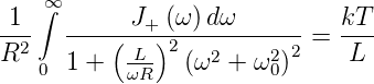     ∞
1--∫ ------J+-(ω)-dω------   kT-
R2       ( L-)2   2    2 2 =  L
   0 1 +   ωR   (ω +  ω0)
