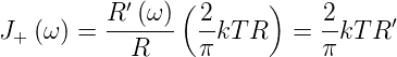           R ′(ω )( 2     )    2     ′
J+ (ω ) = ------  --kTR   =  -kT R
            R     π          π
