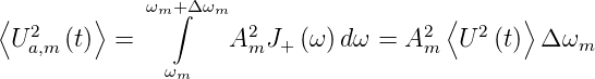 ⟨       ⟩    ωm+∫Δ ωm                   ⟨      ⟩
 Ua2,m (t)  =         A2mJ+ (ω )dω = A2m  U 2(t) Δ ωm
              ω
               m

