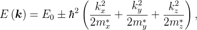                  (  2       2      2 )
E  (k ) = E0 ± ℏ2  -kx--+  k-y-+  -kz-  ,
                  2m ∗x    2m ∗y   2m ∗z
