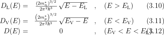                ∗3∕2√ --------
DL (E ) =   (2m2πn2)ℏ3--  E −  EL  ,   (E > EL )    (3.10)
               ∗3∕2√ --------
DV (E ) =  (2m-p)23--  EV  − E  ,   (E < EV )    (3.11)
             2π ℏ
 D (E ) =          0          ,   (EV <  E < EL()3..12)
