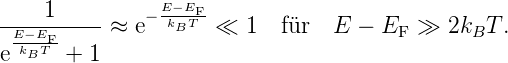 ----1-----    − E−kBETF
 E−kETF-    ≈  e      «  1   für   E − EF  »  2kBT .
e B   + 1
