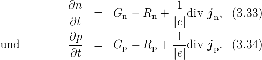              ∂n- =   G  −  R  + -1-div j , (3.33)
             ∂t        n    n   |e|     n
             ∂p                  1
und          --- =   Gp −  Rp + ---div jp. (3.34)
             ∂t                 |e|
