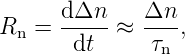 R  =  dΔn--≈  Δn-,
  n    dt     τn
