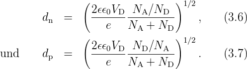                 (                 )1∕2
                  2𝜖𝜖0VD--NA-∕ND--
         dn  =       e   N   + N       ,   (3.6)
                (          A     D)
                  2𝜖𝜖0VD  ND ∕NA    1∕2
und      dp  =    ---e---N---+-N--     .   (3.7)
                           A     D
