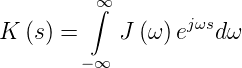         ∫∞
                  jωs
K  (s) =    J (ω)e   dω
        −∞

