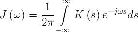             ∫∞
J (ω) =  1--   K (s)e −jωsds
         2π
           −∞
