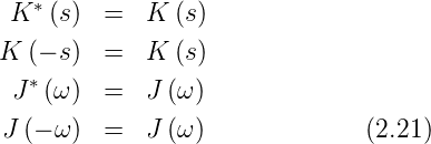  K ∗(s)  =  K  (s)

K (− s)  =  K  (s)
 J∗ (ω)  =  J (ω )
J (− ω)  =  J (ω )             (2.21)
