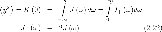 ⟨  ⟩               ∞∫             ∞∫
 y2  = K  (0)  =      J (ω )dω =   J  (ω)dω
                                    +
                  −∞             0
       J+ (ω )  ≡  2J (ω )                   (2.22)
