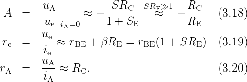            |
        uA-||        -SRC--- SRE»1   RC-
A   =   ue |i=0 ≈ − 1 + SE    ≈   − RE    (3.18)
        u   A
re  =   -e-≈ rBE + βRE  =  rBE(1 + SRE )  (3.19)
        ie
rA  =   uA-≈  RC.                         (3.20)
        iA
