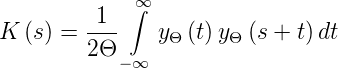             ∫∞
K (s) = -1-    y  (t) y (s + t)dt
        2Θ      Θ     Θ
           −∞
