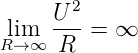        2
 lim  U-- = ∞
R →∞  R

