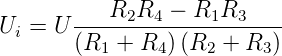         ---R2R4--−-R1R3-----
Ui =  U (R  +  R ) (R   + R )
          1    4    2     3
