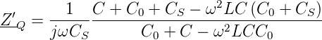                              2
Z-′Q =  --1---C-+-C0-+-CS--−-ω-LC--(C0-+-CS-)-
       jωCS        C0 + C  − ω2LCC0
