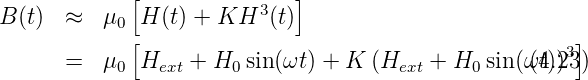             [               ]
B (t)  ≈   μ0 H (t) + KH3  (t)
            [                                         3]
      =   μ0 Hext + H0 sin(ωt) + K (Hext + H0 sin(ωt(4).)23)

