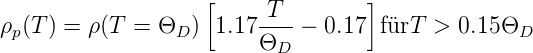                     [              ]
ρ  (T ) = ρ(T =  Θ  ) 1.17-T--− 0.17  fürT > 0.15Θ
  p              D       ΘD                       D
