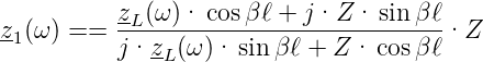 z-(ω) ==  zL(ω-)·-cosβ-ℓ +-j·Z-·-sin-βℓ-·Z
 1        j·zL-(ω )·  sin βℓ + Z · cosβℓ
