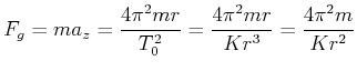 $\displaystyle F_g = m a_z = \frac{4 \pi^2 m r}{T_0^2} = \frac{4 \pi^2 m r}{K r^3} = \frac{4 \pi^2 m}{K r^2}$