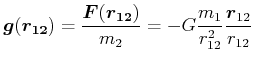 $\displaystyle \vec{g}(\vec{r_{1,2}}) = \frac{\vec{F}(\vec{r_{1,2}})}{m_2} = - G \frac{m_1}{r_{1,2}^2} \frac{\vec{r}_{1,2}}{r_{1,2}}$