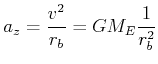 $\displaystyle a_z = \frac{v^2}{r_b} = G M_E \frac{1}{r_b^2}$