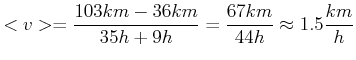 $\displaystyle <v> = \frac{103 km - 36 km}{35 h + 9 h} = \frac{67 km}{44 h} \approx 1.5 \frac{km}{h}$