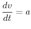 $\displaystyle \frac{dv}{dt} = a$
