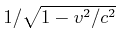 $ 1/\sqrt{1-v^2/c^2}$
