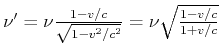 $ \nu' = \nu
\frac{1-v/c}{\sqrt{1-v^2/c^2}} = \nu \sqrt{\frac{1-v/c}{1+v/c}}$