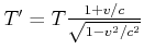 $ T' =
T\frac{1+v/c}{\sqrt{1-v^2/c^2}}$