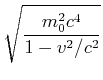 $\displaystyle \sqrt {\frac{m_0^2 c^4}{1-v^2/c^2}}$