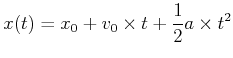 $\displaystyle x(t) = x_0 + v_0 \times t +\frac{1}{2}a\times t^2$