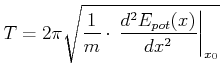 $\displaystyle T = 2\pi \sqrt{\frac{1}{m}\cdot \left.\frac{d^2E_{pot}(x)}{dx^2}\right\vert _{x_0}}$