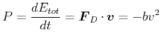 $\displaystyle P = \frac{dE_{tot}}{dt} = \vec{F}_D \cdot \vec{v}= -bv^2$