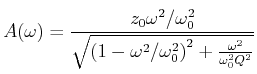 $\displaystyle A(\omega) = \frac{z_0 \omega^2/\omega_0^2}{\sqrt{\left(1-\omega^2/\omega_0^2\right)^2+\frac{\omega^2}{\omega_0^2 Q^2}}}$