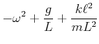 $\displaystyle -\omega^2+\frac{g}{L}+\frac{k\ell^2}{mL^2}$