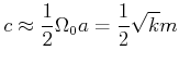 $\displaystyle c \approx \frac{1}{2}\Omega_0 a = \frac{1}{2}\sqrt{k}{m}$