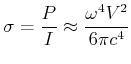 $\displaystyle \sigma = \frac{P}{I} \approx \frac{\omega^4 V^2}{6\pi c^4}$