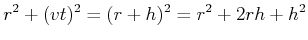 $\displaystyle r^2 + (vt)^2 = (r+h)^2 = r^2 + 2 rh +h^2$