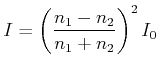 $\displaystyle I = \left(\frac{n_1-n_2}{n_1+n_2}\right)^2 I_0$