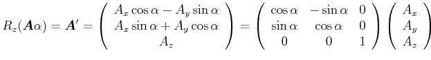 $\displaystyle R_z(\vec{A},\alpha) = \vec{A}' = \left(\begin{array}{c}A_x \cos\a...
...\end{array}\right)\left(\begin{array}{c}A_x\\  A_y\\  A_z\\  \end{array}\right)$