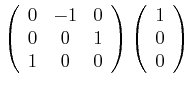 $\displaystyle \left(\begin{array}{ccc} 0&0&-1\\
0&1&0\\
1& 0&0\\
\end{array}...
... 0\\
\end{array}\right)
\left(\begin{array}{c} 1 0 0\\
\end{array}\right)$