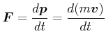$\displaystyle \vec{F}= \frac{d\vec{p}}{d t} = \frac{d (m\vec{v})}{dt}$