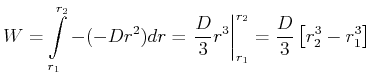$\displaystyle W = \int\limits_{r_1}^{r_2} -(-D r^2) dr = \left.\frac{D}{3} r^3\right\vert _{r_1}^{r_2} = \frac{D}{3}\left[r_2^3-r_1^3\right]$